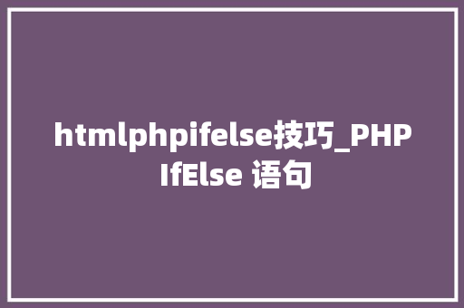 htmlphpifelse技巧_PHP IfElse 语句