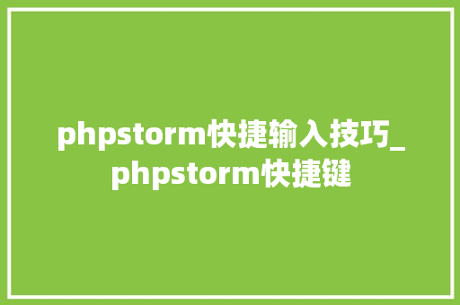 phpstorm快捷输入技巧_phpstorm快捷键