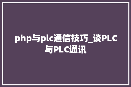 php与plc通信技巧_谈PLC与PLC通讯