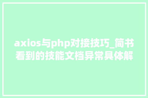 axios与php对接技巧_简书看到的技能文档异常具体解释了axios技能值得收藏
