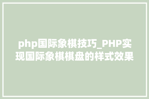 php国际象棋技巧_PHP实现国际象棋棋盘的样式效果代码示例