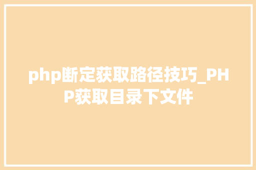 php断定获取路径技巧_PHP获取目录下文件