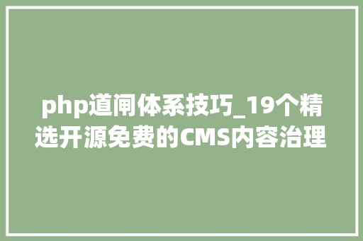 php道闸体系技巧_19个精选开源免费的CMS内容治理系统接私活创业拿去改改