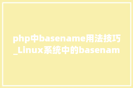 php中basename用法技巧_Linux系统中的basename敕令运用实例