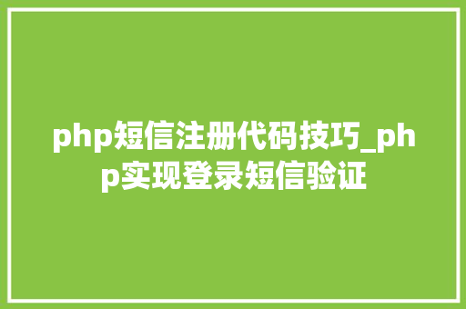 php短信注册代码技巧_php实现登录短信验证