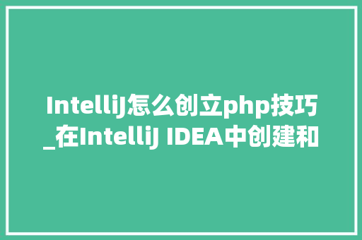 IntelliJ怎么创立php技巧_在IntelliJ IDEA中创建和运行javascalaspark轨范