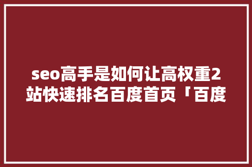 seo高手是如何让高权重2站快速排名百度首页「百度动态关键词优化」