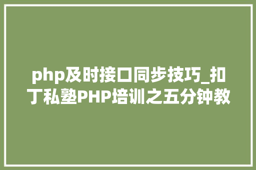 php及时接口同步技巧_扣丁私塾PHP培训之五分钟教你编写一个实时弹幕网站