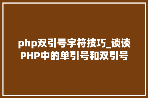 php双引号字符技巧_谈谈PHP中的单引号和双引号