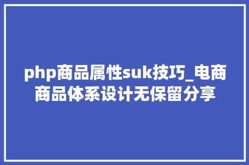 php商品属性suk技巧_电商商品体系设计无保留分享