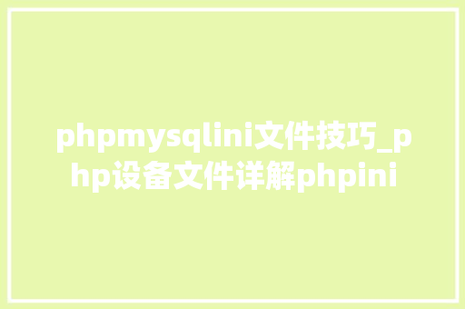phpmysqlini文件技巧_php设备文件详解phpini