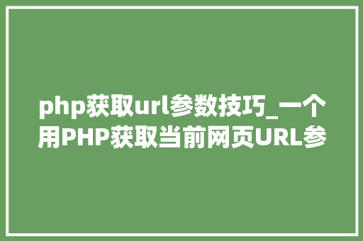 php获取url参数技巧_一个用PHP获取当前网页URL参数的实例