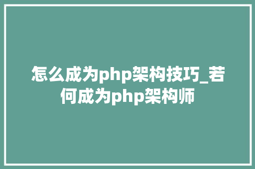 怎么成为php架构技巧_若何成为php架构师