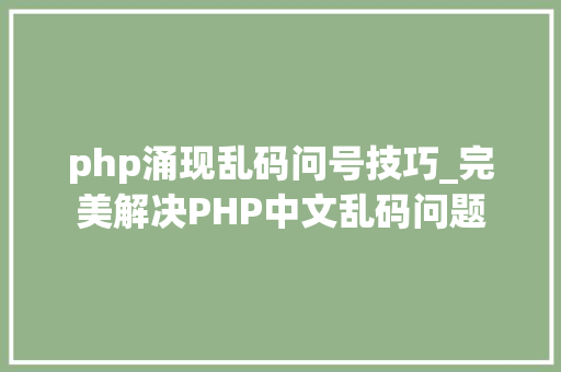 php涌现乱码问号技巧_完美解决PHP中文乱码问题