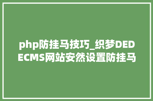 php防挂马技巧_织梦DEDECMS网站安然设置防挂马教程