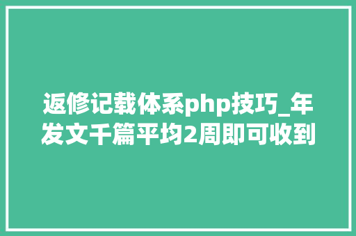 返修记载体系php技巧_年发文千篇平均2周即可收到初审结果的5分期刊快来理解一下
