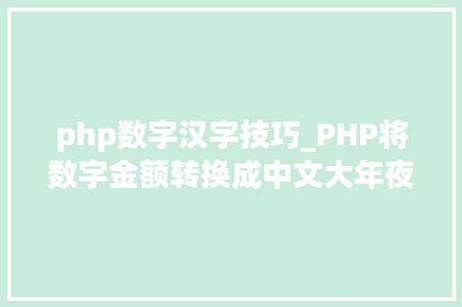 php数字汉字技巧_PHP将数字金额转换成中文大年夜写金额的函数
