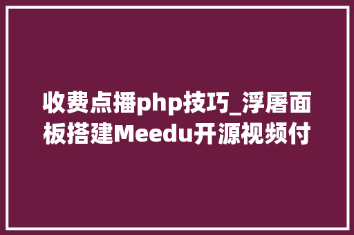 收费点播php技巧_浮屠面板搭建Meedu开源视频付费点播系统