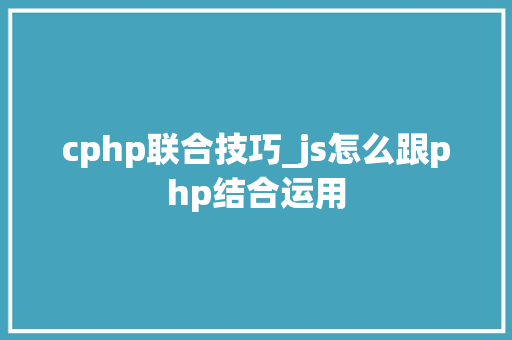 cphp联合技巧_js怎么跟php结合运用