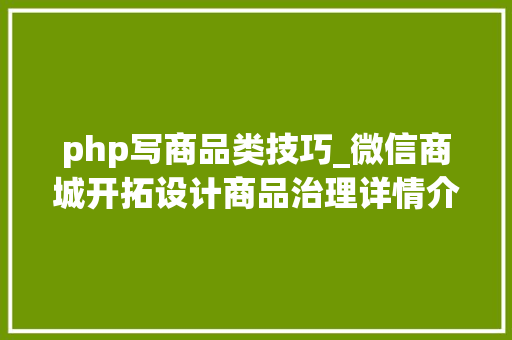 php写商品类技巧_微信商城开拓设计商品治理详情介绍