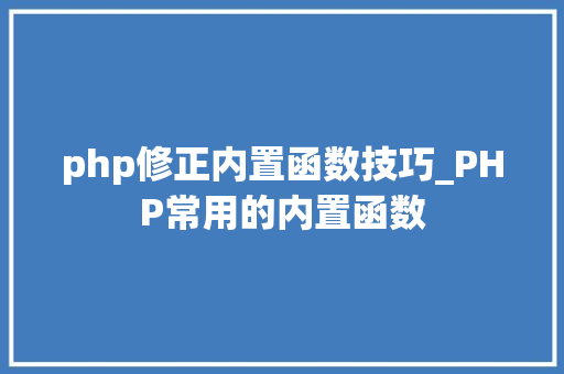 php修正内置函数技巧_PHP常用的内置函数