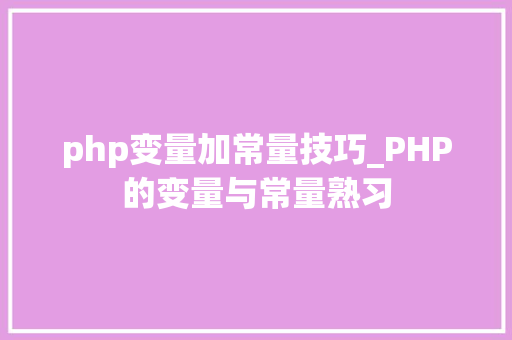 php变量加常量技巧_PHP的变量与常量熟习