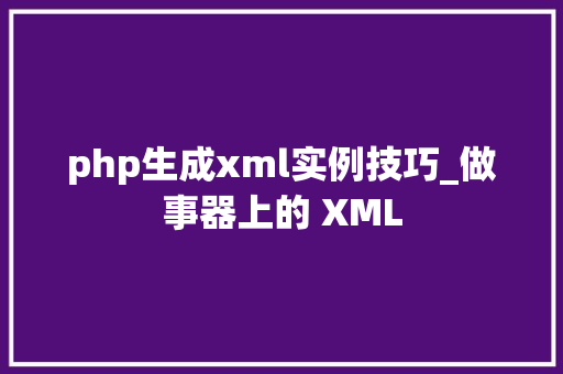 php生成xml实例技巧_做事器上的 XML