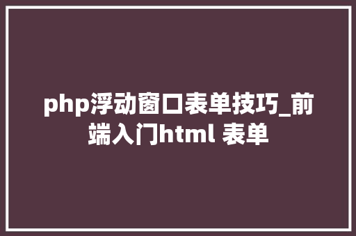 php浮动窗口表单技巧_前端入门html 表单