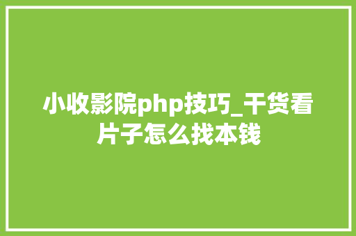 小收影院php技巧_干货看片子怎么找本钱