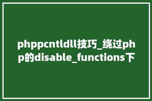 phppcntldll技巧_绕过php的disable_functions下篇