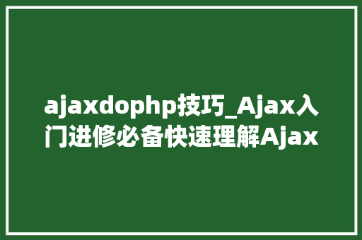 ajaxdophp技巧_Ajax入门进修必备快速理解Ajax工作事理及开拓步骤