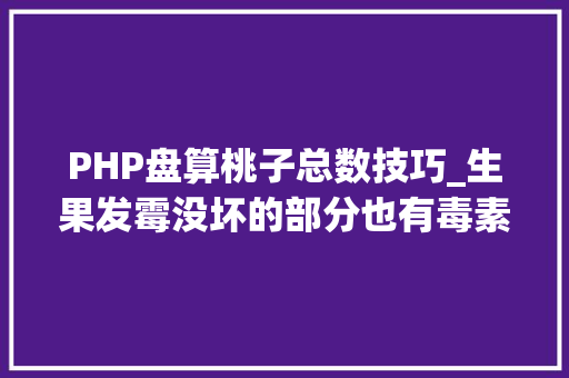 PHP盘算桃子总数技巧_生果发霉没坏的部分也有毒素闹肚子那都算轻的