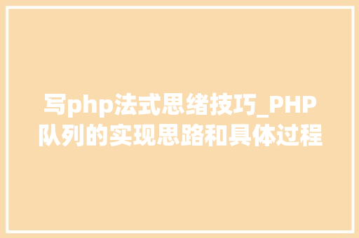 写php法式思绪技巧_PHP队列的实现思路和具体过程