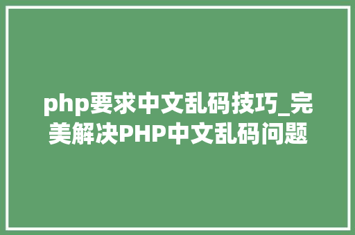 php要求中文乱码技巧_完美解决PHP中文乱码问题