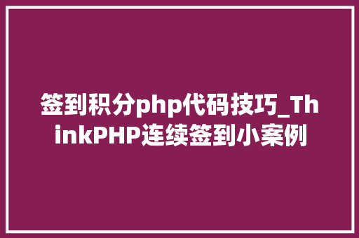签到积分php代码技巧_ThinkPHP连续签到小案例