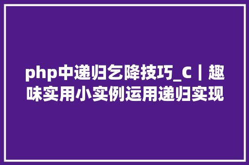 php中递归乞降技巧_C｜趣味实用小实例运用递归实现数组乞降
