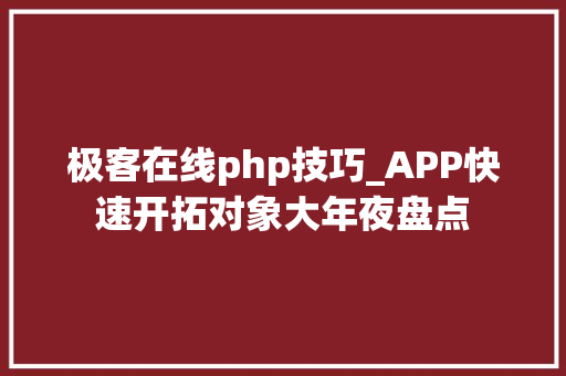 极客在线php技巧_APP快速开拓对象大年夜盘点