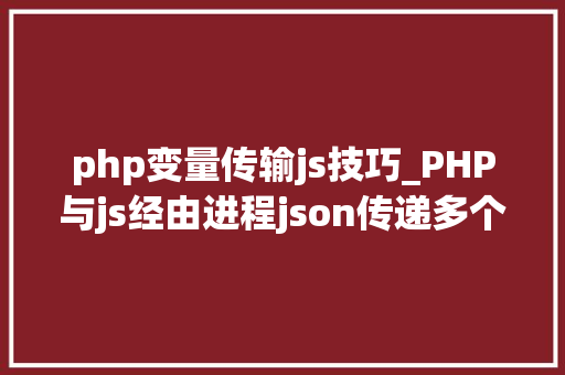 php变量传输js技巧_PHP与js经由进程json传递多个数据