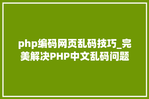 php编码网页乱码技巧_完美解决PHP中文乱码问题