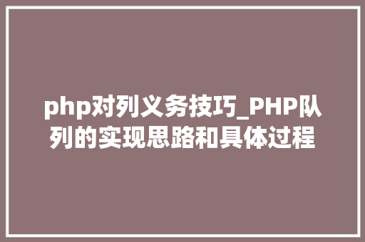 php对列义务技巧_PHP队列的实现思路和具体过程