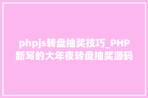 phpjs转盘抽奖技巧_PHP新写的大年夜转盘抽奖源码