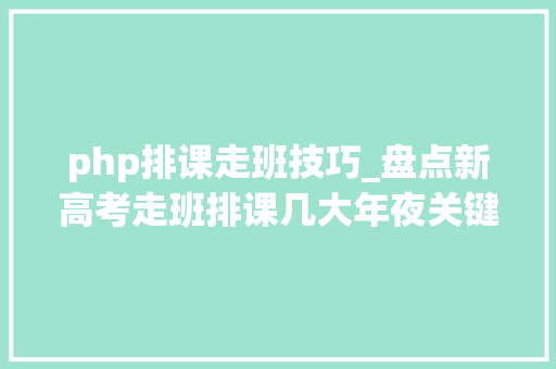 php排课走班技巧_盘点新高考走班排课几大年夜关键算法远比你具体想象的复杂