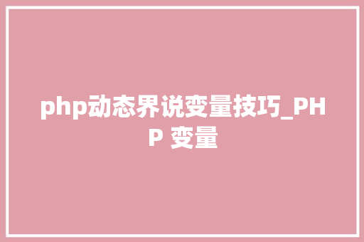php动态界说变量技巧_PHP 变量