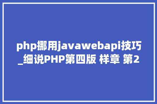 php挪用javawebapi技巧_细说PHP第四版 样章 第23章 自定义PHP接口规范 7