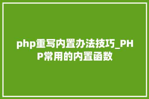php重写内置办法技巧_PHP常用的内置函数