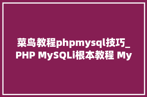 菜鸟教程phpmysql技巧_PHP MySQLi根本教程 MySQL 创建数据库