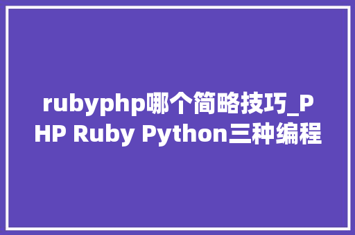 rubyphp哪个简略技巧_PHP Ruby Python三种编程措辞谁最强
