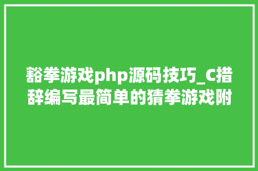 豁拳游戏php源码技巧_C措辞编写最简单的猜拳游戏附源码小白练手