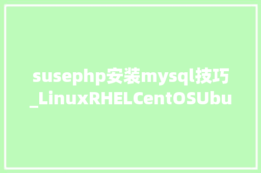 susephp安装mysql技巧_LinuxRHELCentOSUbuntuSUSE怎么安装MySQL