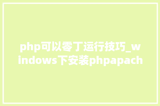 php可以零丁运行技巧_windows下安装phpapache的运行情形并把apache零丁注册为做事